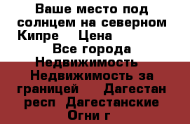 Ваше место под солнцем на северном Кипре. › Цена ­ 58 000 - Все города Недвижимость » Недвижимость за границей   . Дагестан респ.,Дагестанские Огни г.